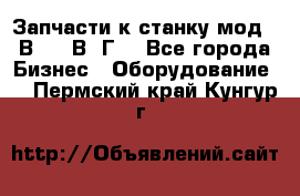 Запчасти к станку мод.16В20, 1В62Г. - Все города Бизнес » Оборудование   . Пермский край,Кунгур г.